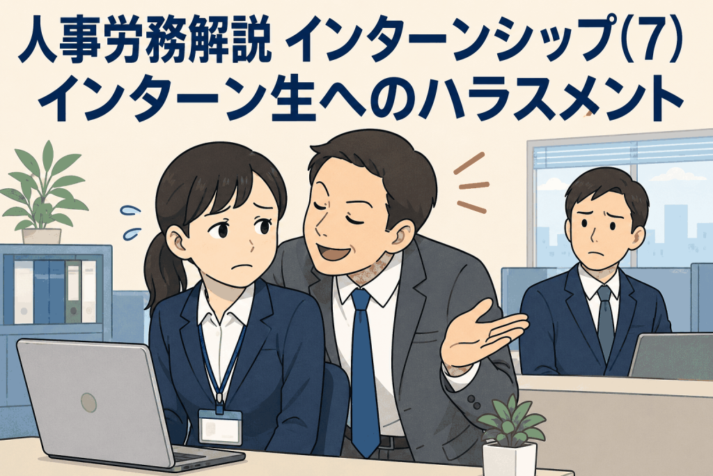 人事労務解説 インターンシップ（７）　「インターン生へのハラスメント」